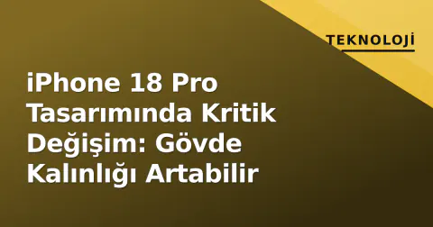 iPhone 18 Pro Tasarımında Kritik Değişim: Gövde Kalınlığı Artabilir