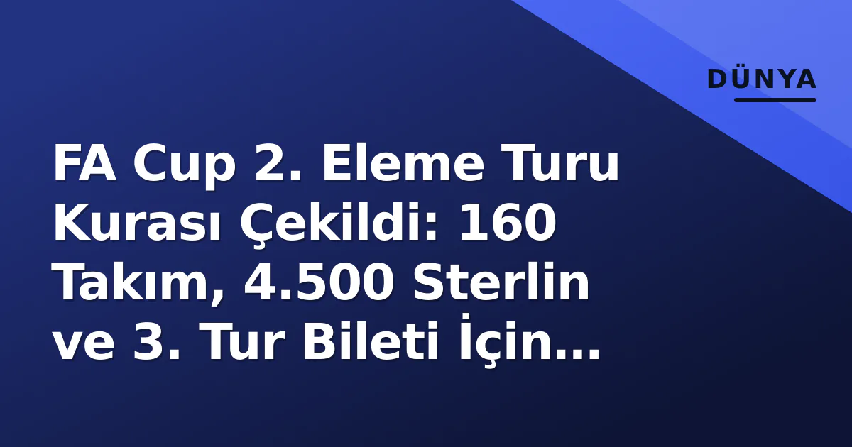 FA Cup 2. Eleme Turu Kurası Çekildi: 160 Takım, 4.500 Sterlin ve 3. Tur Bileti İçin Mücadele FA Cup 2. Eleme Turu Kurası Çekildi: 160 Takım, 4.500 Sterlin ve 3. Tur Bileti İçin Mücadele