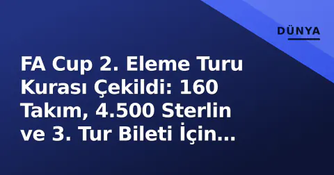 FA Cup 2. Eleme Turu Kurası Çekildi: 160 Takım, 4.500 Sterlin ve 3. Tur Bileti İçin Mücadele