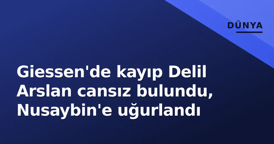 Giessen'de kayıp Delil Arslan cansız bulundu, Nusaybin'e uğurlandı görseli