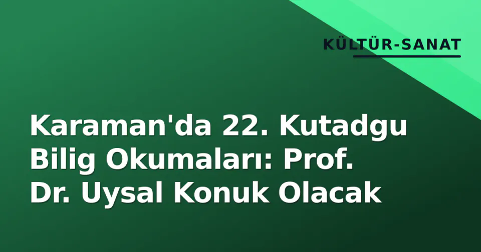 Karaman'da 22. Kutadgu Bilig Okumaları: Prof. Dr. Uysal Konuk Olacak görseli