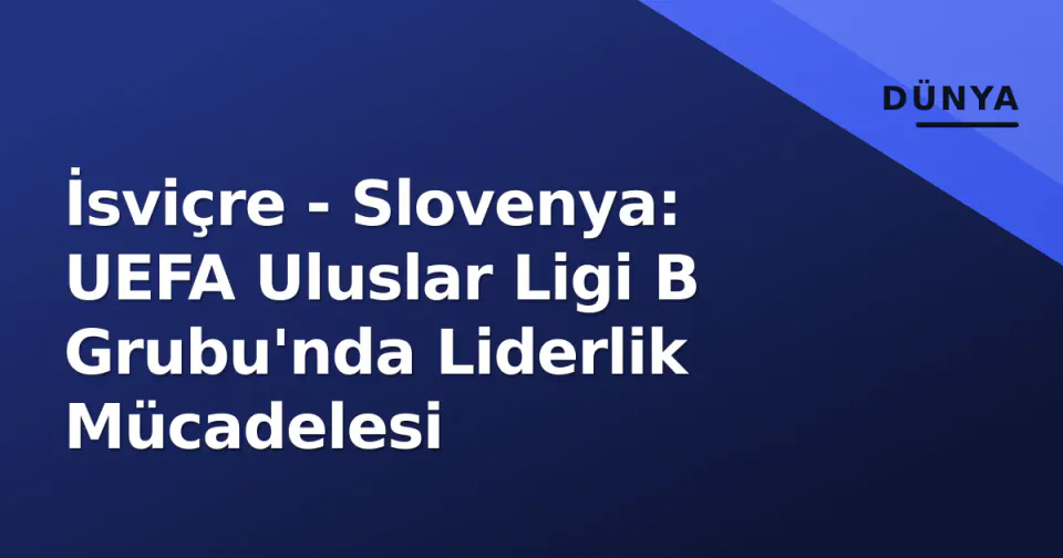 İsviçre - Slovenya: UEFA Uluslar Ligi B Grubu'nda Liderlik Mücadelesi görseli