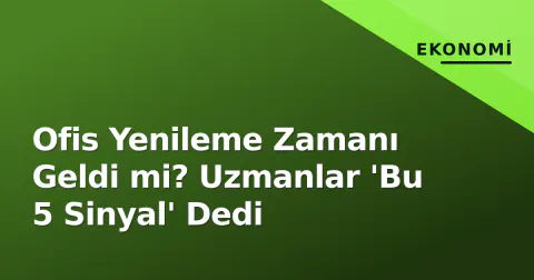 Ofis Yenileme Zamanı Geldi mi? Uzmanlar 'Bu 5 Sinyal' Dedi