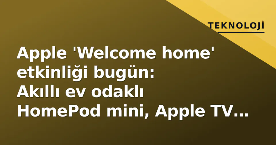 Apple 'Welcome home' etkinliği bugün: Akıllı ev odaklı HomePod mini, Apple TV ve HomeView geliyor görseli
