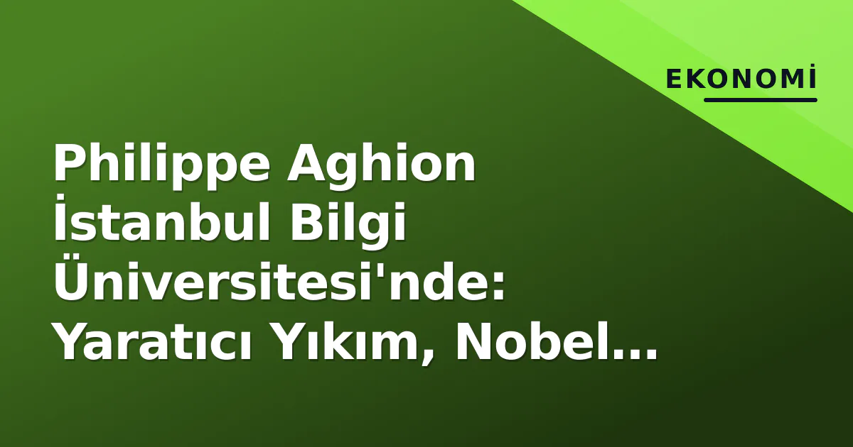 Philippe Aghion İstanbul Bilgi Üniversitesi'nde: Yaratıcı Yıkım, Nobel Adaylığı ve Türkiye'nin Büyüme Modeli Philippe Aghion İstanbul Bilgi Üniversitesi'nde: Yaratıcı Yıkım, Nobel Adaylığı ve Türkiye'nin Büyüme Modeli