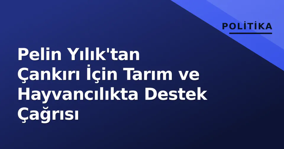 Pelin Yılık'tan Çankırı İçin Tarım ve Hayvancılıkta Destek Çağrısı görseli