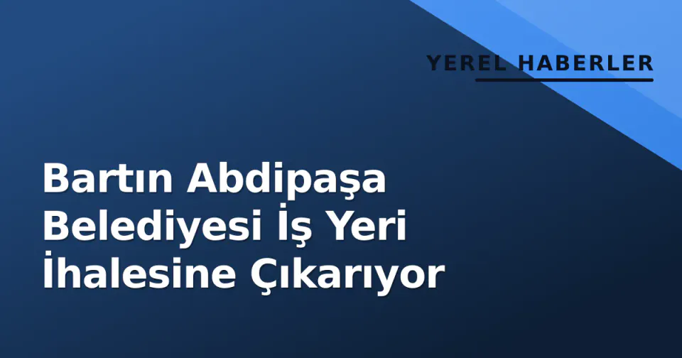 Bartın Abdipaşa Belediyesi İş Yeri İhalesine Çıkarıyor görseli