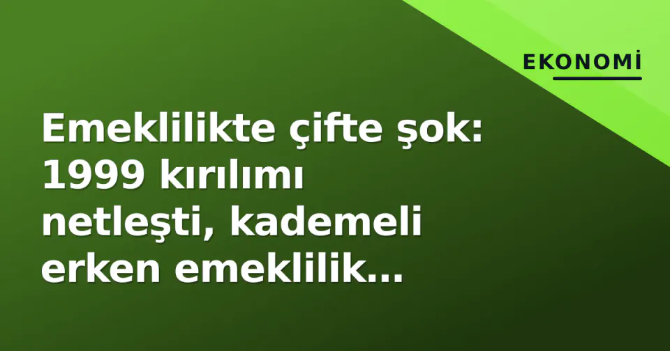 Emeklilikte çifte şok: 1999 kırılımı netleşti, kademeli erken emeklilik Meclis'te görseli