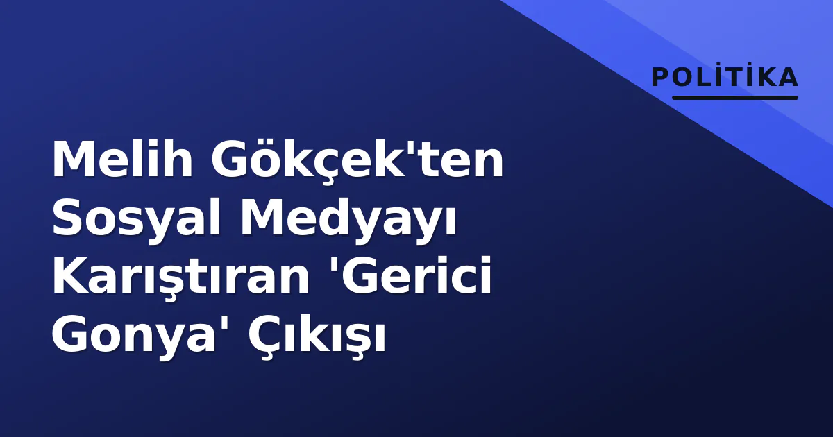 Melih Gökçek'ten Sosyal Medyayı Karıştıran 'Gerici Gonya' Çıkışı Melih Gökçek'ten Sosyal Medyayı Karıştıran 'Gerici Gonya' Çıkışı