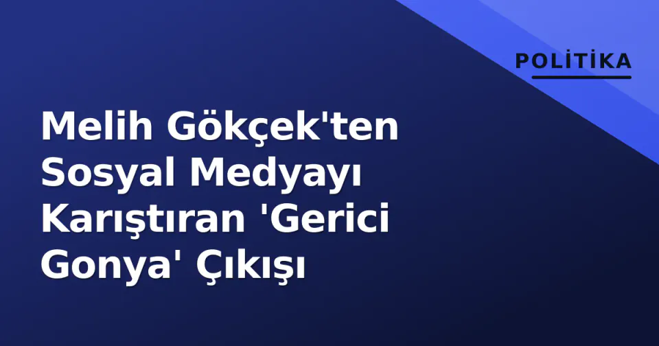 Melih Gökçek'ten Sosyal Medyayı Karıştıran 'Gerici Gonya' Çıkışı görseli