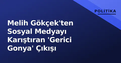 Melih Gökçek'ten Sosyal Medyayı Karıştıran 'Gerici Gonya' Çıkışı