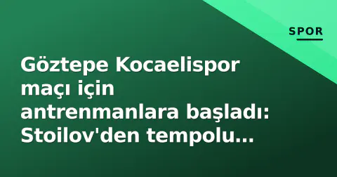 Göztepe Kocaelispor maçı için antrenmanlara başladı: Stoilov'den tempolu hazırlık