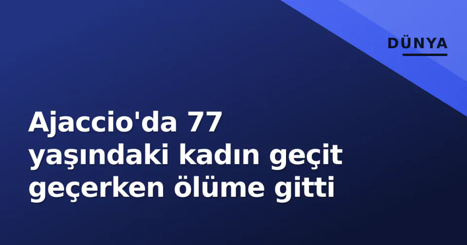 Ajaccio'da 77 yaşındaki kadın geçit geçerken ölüme gitti görseli