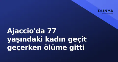 Ajaccio'da 77 yaşındaki kadın geçit geçerken ölüme gitti