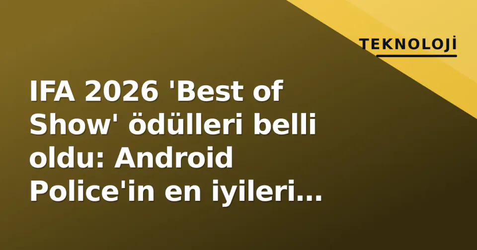 IFA 2026 'Best of Show' ödülleri belli oldu: Android Police'in en iyileri yapay zekâ ve katlanabilirlerde yoğunlaştı görseli