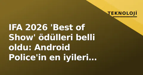 IFA 2026 'Best of Show' ödülleri belli oldu: Android Police'in en iyileri yapay zekâ ve katlanabilirlerde yoğunlaştı