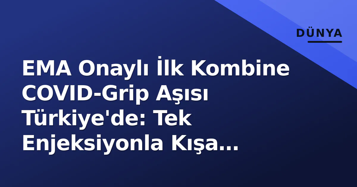 EMA Onaylı İlk Kombine COVID-Grip Aşısı Türkiye'de: Tek Enjeksiyonla Kışa Hazırlık EMA Onaylı İlk Kombine COVID-Grip Aşısı Türkiye'de: Tek Enjeksiyonla Kışa Hazırlık