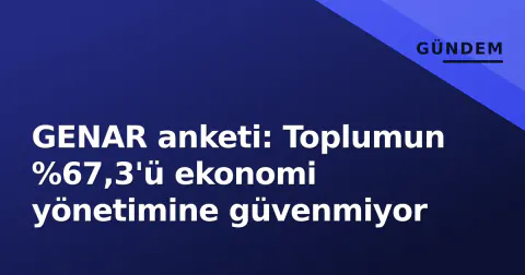 GENAR anketi: Toplumun %67,3'ü ekonomi yönetimine güvenmiyor
