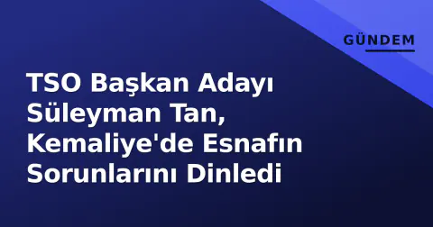 TSO Başkan Adayı Süleyman Tan, Kemaliye'de Esnafın Sorunlarını Dinledi