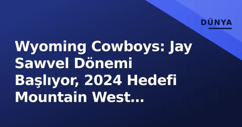 Wyoming Cowboys: Jay Sawvel Dönemi Başlıyor, 2024 Hedefi Mountain West Şampiyonluğu
