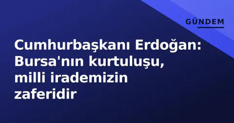 Cumhurbaşkanı Erdoğan: Bursa'nın kurtuluşu, milli irademizin zaferidir