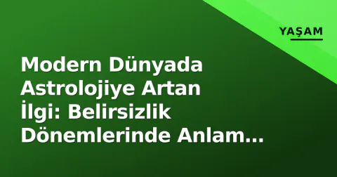 Modern Dünyada Astrolojiye Artan İlgi: Belirsizlik Dönemlerinde Anlam Arayışı