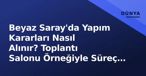 Beyaz Saray'da Yapım Kararları Nasıl Alınır? Toplantı Salonu Örneğiyle Süreç ve Yasal Çerçeve