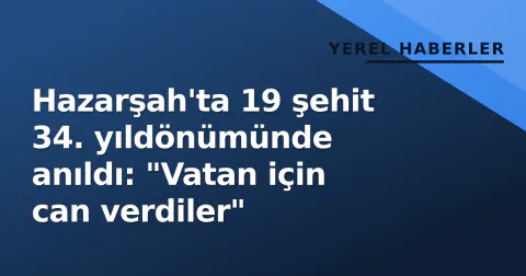 Hazarşah'ta 19 şehit 34. yıldönümünde anıldı: "Vatan için can verdiler"