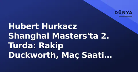 Hubert Hurkacz Shanghai Masters'ta 2. Turda: Rakip Duckworth, Maç Saati 00:30