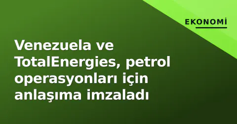 Venezuela ve TotalEnergies, petrol operasyonları için anlaşıma imzaladı