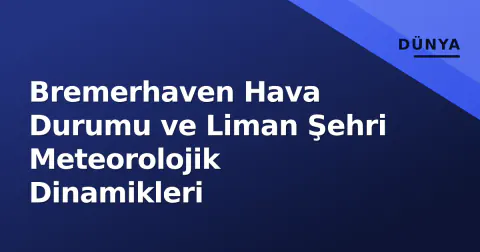 Bremerhaven Hava Durumu ve Liman Şehri Meteorolojik Dinamikleri