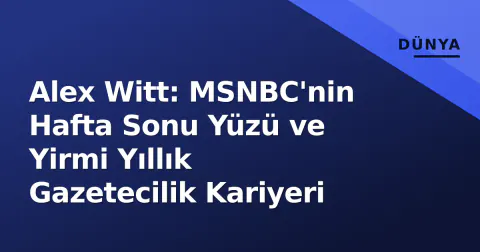 Alex Witt: MSNBC'nin Hafta Sonu Yüzü ve Yirmi Yıllık Gazetecilik Kariyeri