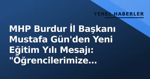 MHP Burdur İl Başkanı Mustafa Gün'den Yeni Eğitim Yılı Mesajı: "Öğrencilerimize Başarı"