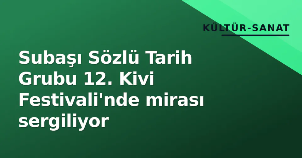 Subaşı Sözlü Tarih Grubu 12. Kivi Festivali'nde mirası sergiliyor görseli