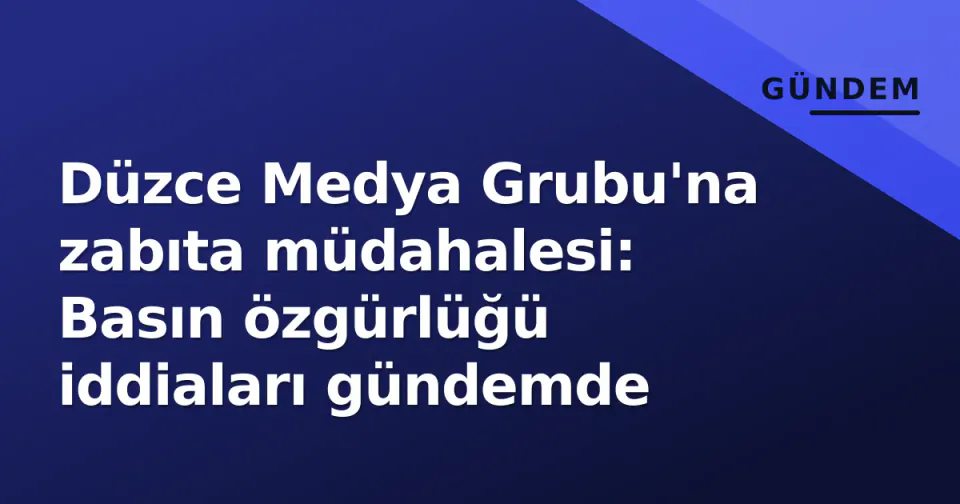 Düzce Medya Grubu'na zabıta müdahalesi: Basın özgürlüğü iddiaları gündemde görseli