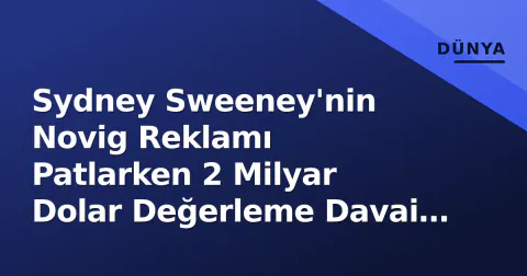 Sydney Sweeney'nin Novig Reklamı Patlarken 2 Milyar Dolar Değerleme Davai ve Sporcu Tepkileri Gündemde