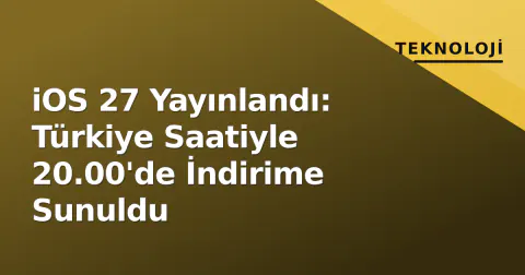 iOS 27 Yayınlandı: Türkiye Saatiyle 20.00'de İndirime Sunuldu