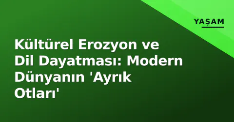Kültürel Erozyon ve Dil Dayatması: Modern Dünyanın 'Ayrık Otları'
