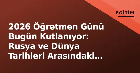 2026 Öğretmen Günü Bugün Kutlanıyor: Rusya ve Dünya Tarihleri Arasındaki Fark Nedir?