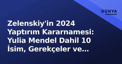 Zelenskiy'in 2024 Yaptırım Kararnamesi: Yulia Mendel Dahil 10 İsim, Gerekçeler ve Süreç