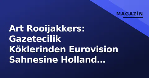 Art Rooijakkers: Gazetecilik Köklerinden Eurovision Sahnesine Holland Medyasının Çok Yüzlü Yüzü