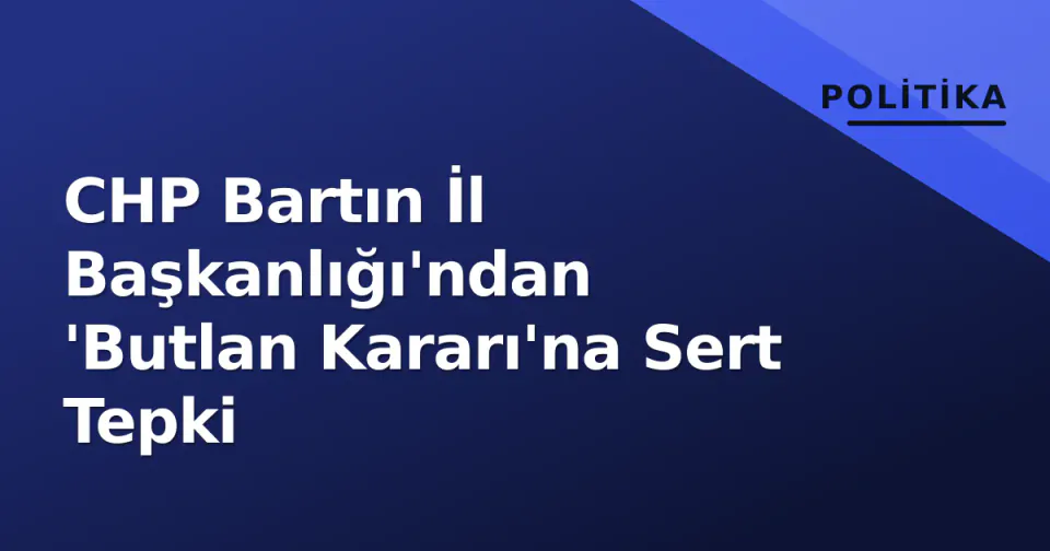 CHP Bartın İl Başkanlığı'ndan 'Butlan Kararı'na Sert Tepki görseli