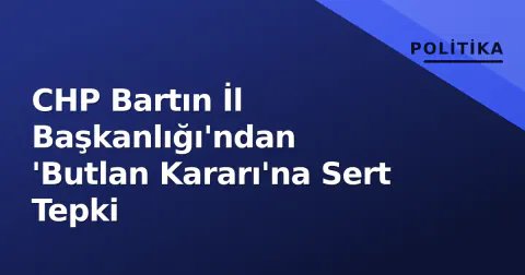 CHP Bartın İl Başkanlığı'ndan 'Butlan Kararı'na Sert Tepki
