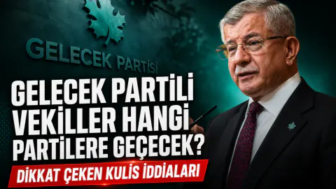 Gelecek Partisi Milletvekilleri Hangi Partilere Geçecek? Kulislerde Konuşulan Yeni Adresler
