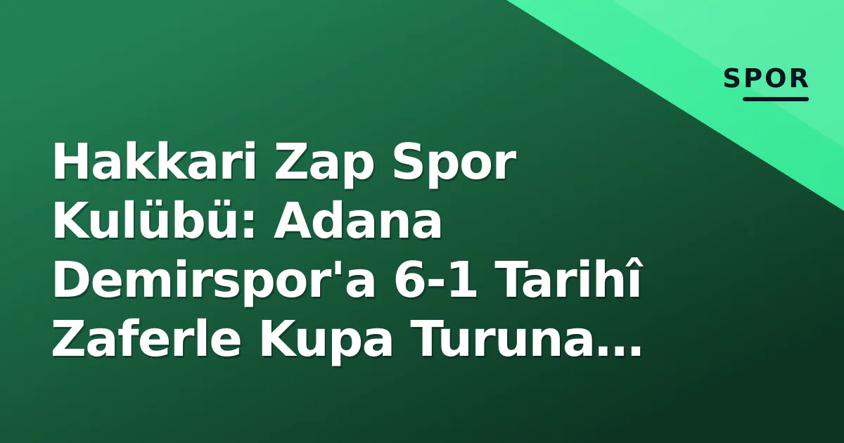 Hakkari Zap Spor Kulübü: Adana Demirspor'a 6-1 Tarihî Zaferle Kupa Turuna Yükseldi