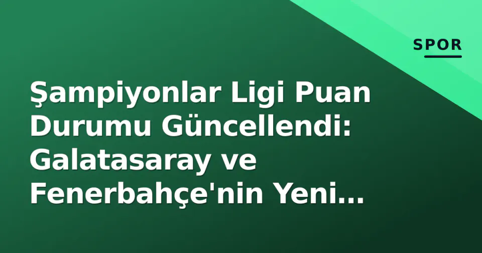 Şampiyonlar Ligi Puan Durumu Güncellendi: Galatasaray ve Fenerbahçe'nin Yeni Sıralaması Belli Oldu görseli