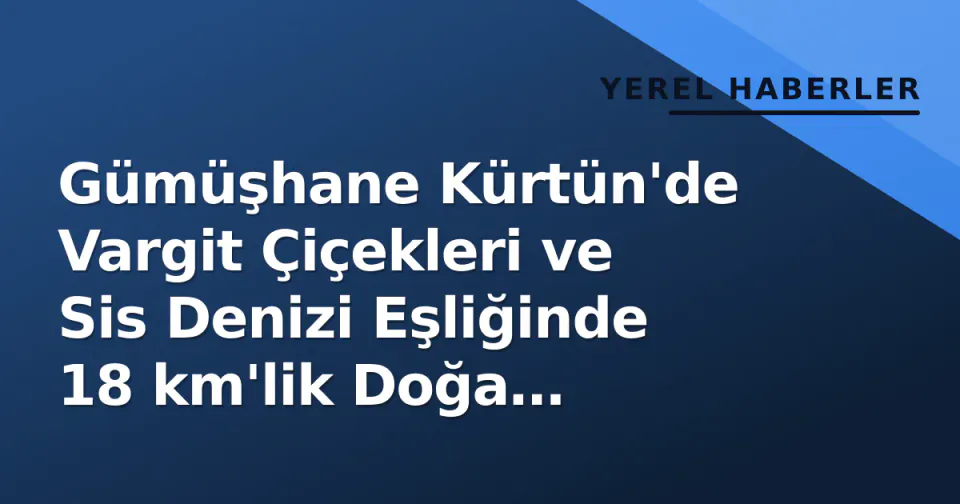 Gümüşhane Kürtün'de Vargit Çiçekleri ve Sis Denizi Eşliğinde 18 km'lik Doğa Yürüyüşü görseli