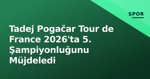 Tadej Pogačar Tour de France 2026'ta 5. Şampiyonluğunu Müjdeledi