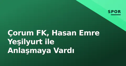 Çorum FK, Hasan Emre Yeşilyurt ile Anlaşmaya Vardı