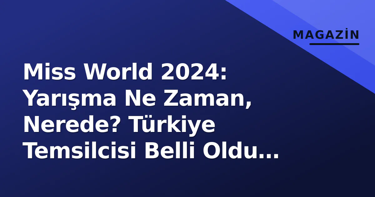 Miss World 2024: Yarışma Ne Zaman, Nerede? Türkiye Temsilcisi Belli Oldu mu? Miss World 2024: Yarışma Ne Zaman, Nerede? Türkiye Temsilcisi Belli Oldu mu?